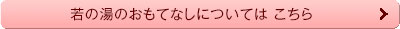 若の湯のよりおもてなしについてはこちら