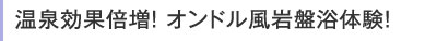温泉効果倍増!オンドル岩盤浴体験